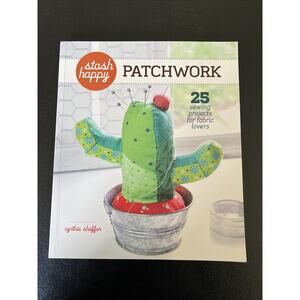 Stash Happy: Patchwork: 25 Sewing Projects for Fabric Lovers by Shaffer, Cynthia